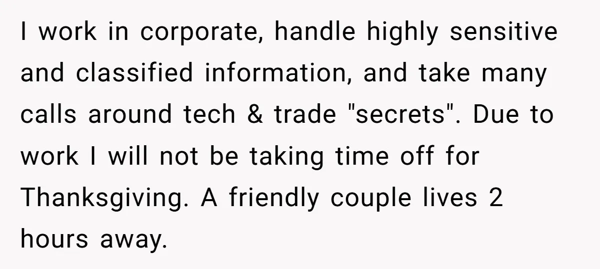 I work in corporate, handle highly sensitive and classified information, and take many calls around tech & trade "secrets". Due to work I will not be taking time off for...