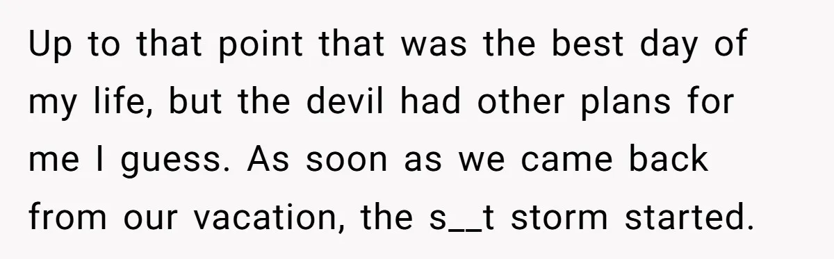 Up to that point that was the best day of my life, but the devil had other plans for me I guess. As soon as we came back from our...