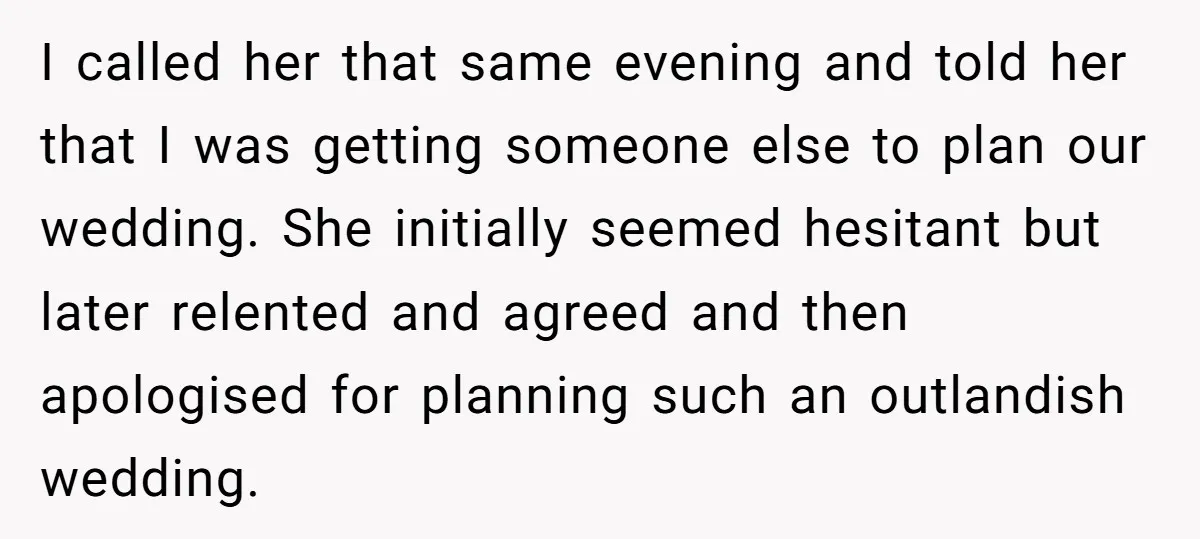 I called her that same evening and told her that I was getting someone else to plan our wedding. She initially seemed hesitant but later relented and agreed and then...