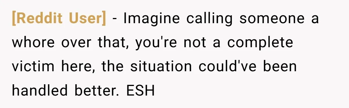 [Reddit User] − Imagine calling someone a whore over that, you're not a complete victim here, the situation could've been handled better. ESH