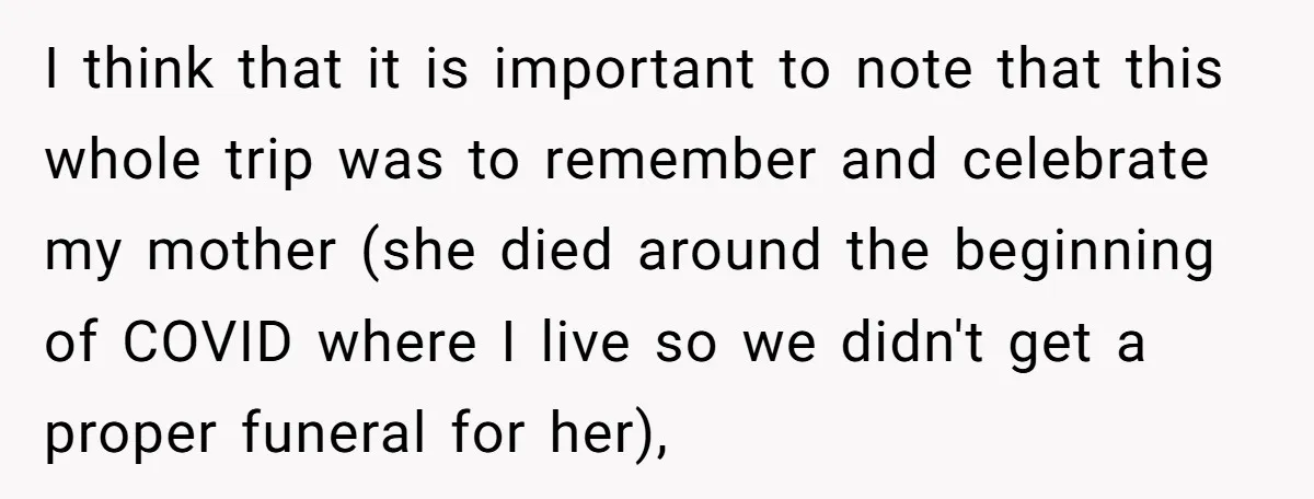 I think that it is important to note that this whole trip was to remember and celebrate my mother (she died around the beginning of COVID where I live so...