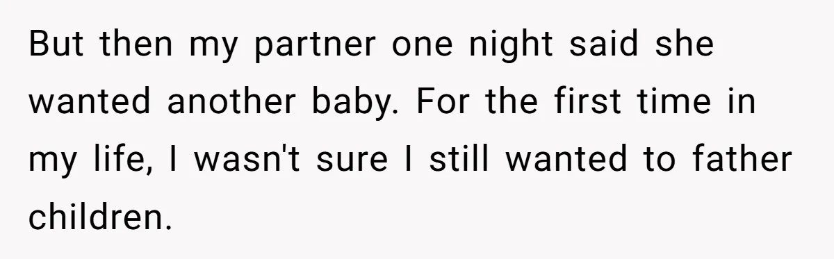 But then my partner one night said she wanted another baby. For the first time in my life, I wasn't sure I still wanted to father children.