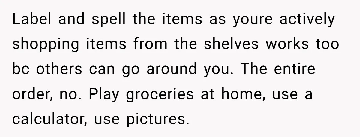 Label and spell the items as youre actively shopping items from the shelves works too bc others can go around you. The entire order, no. Play groceries at home, use...