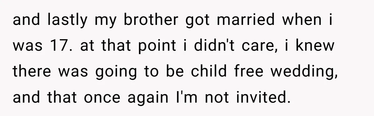 and lastly my brother got married when i was 17. at that point i didn't care, i knew there was going to be child free wedding, and that once again...