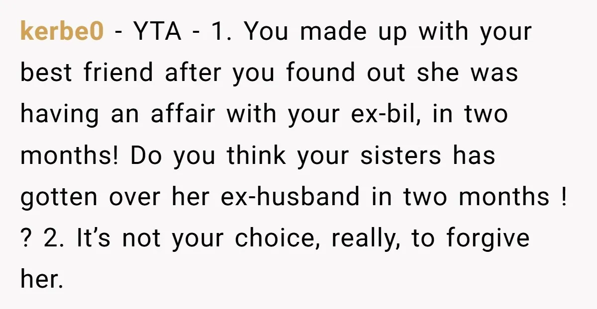 kerbe0 − YTA - 1. You made up with your best friend after you found out she was having an affair with your ex-bil, in two months! Do you think...