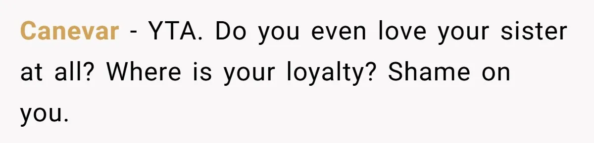 Canevar − YTA. Do you even love your sister at all? Where is your loyalty? Shame on you.