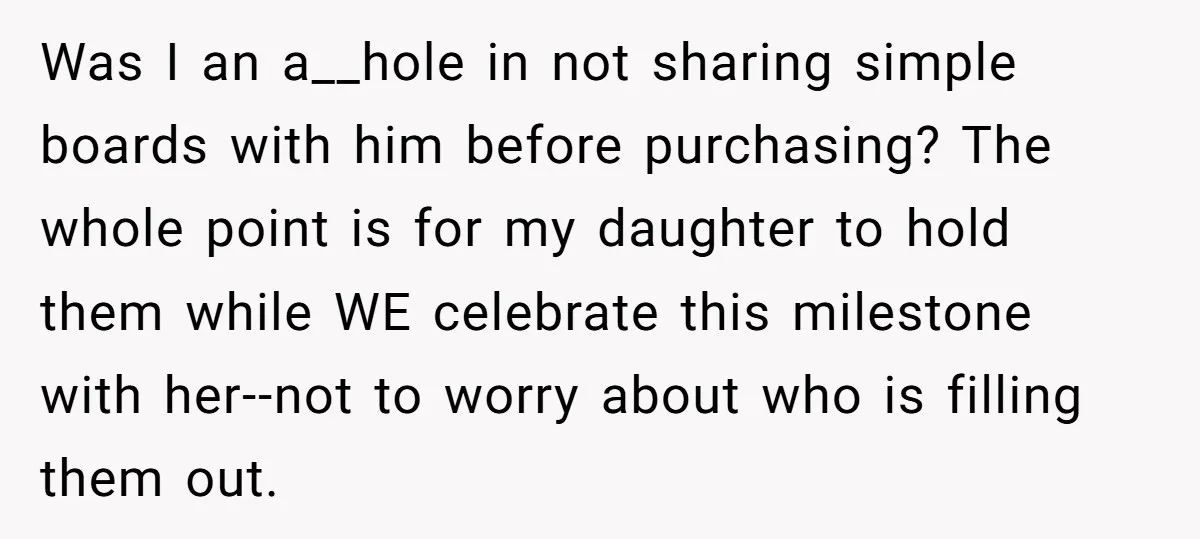 Was I an a__hole in not sharing simple boards with him before purchasing? The whole point is for my daughter to hold them while WE celebrate this milestone with her--not...