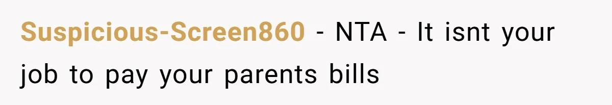 Suspicious-Screen860 − NTA - It isnt your job to pay your parents bills