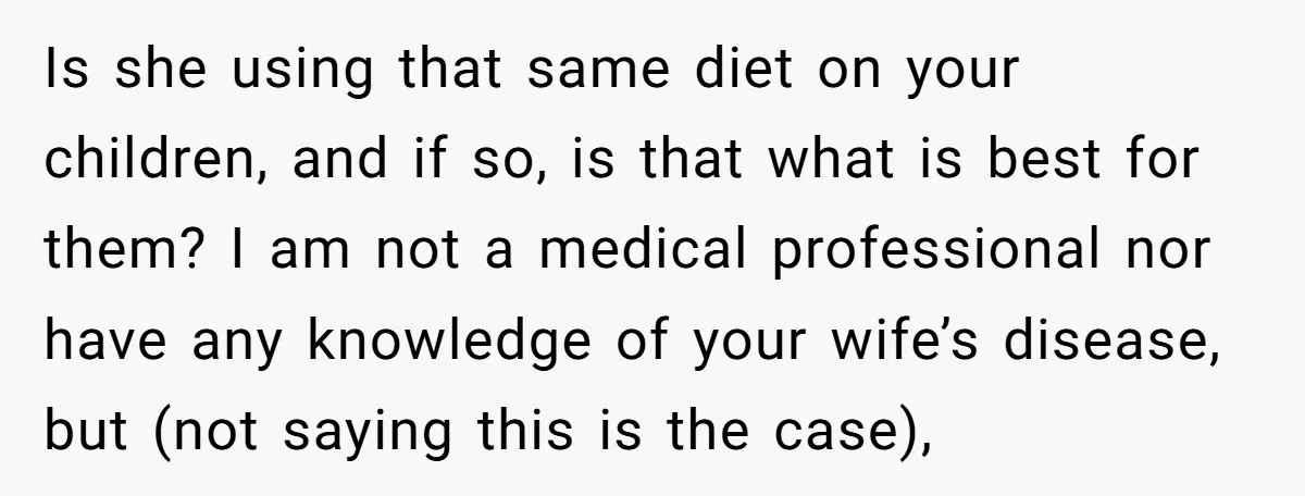 Is she using that same diet on your children, and if so, is that what is best for them? I am not a medical professional nor have any knowledge of...