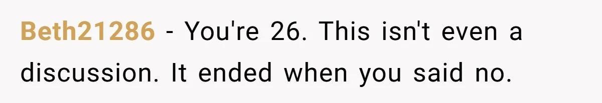Beth21286 − You're 26. This isn't even a discussion. It ended when you said no.