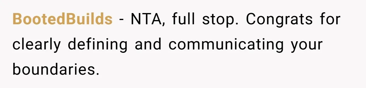 BootedBuilds − NTA, full stop. Congrats for clearly defining and communicating your boundaries.