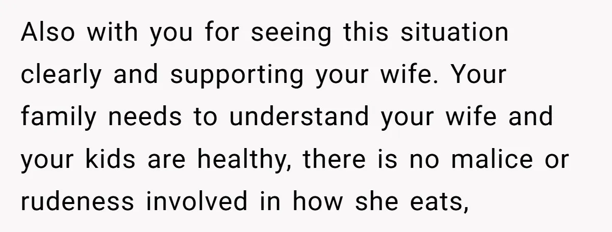 Also with you for seeing this situation clearly and supporting your wife. Your family needs to understand your wife and your kids are healthy, there is no malice or rudeness...