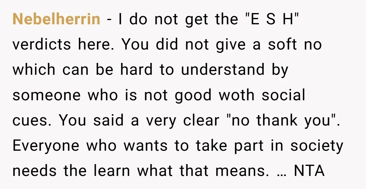 Nebelherrin − I do not get the "E S H" verdicts here. You did not give a soft no which can be hard to understand by someone who is not...