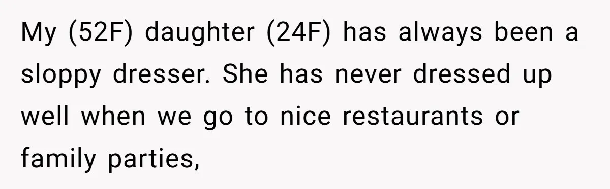 My (52F) daughter (24F) has always been a sloppy dresser. She has never dressed up well when we go to nice restaurants or family parties,
