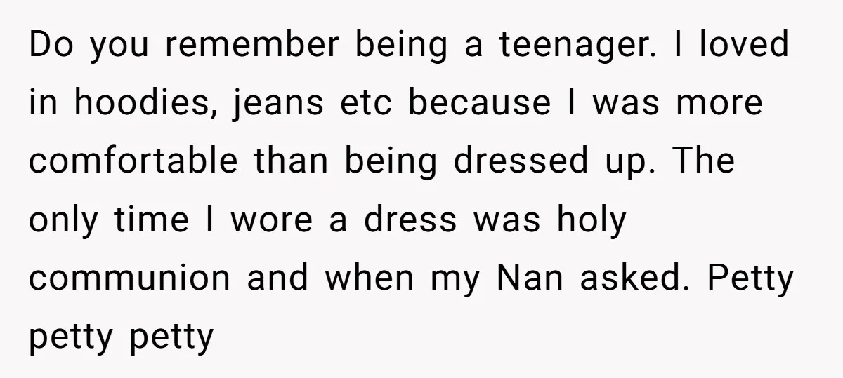 Do you remember being a teenager. I loved in hoodies, jeans etc because I was more comfortable than being dressed up. The only time I wore a dress was holy...