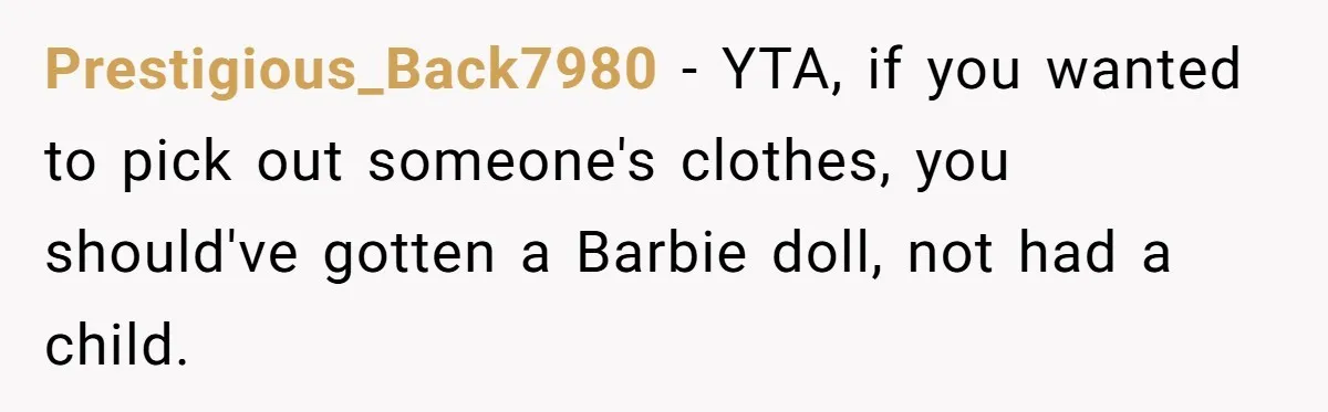 Prestigious_Back7980 − YTA, if you wanted to pick out someone's clothes, you should've gotten a Barbie doll, not had a child.