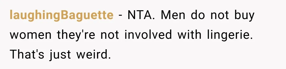 laughingBaguette − NTA. Men do not buy women they're not involved with lingerie. That's just weird.