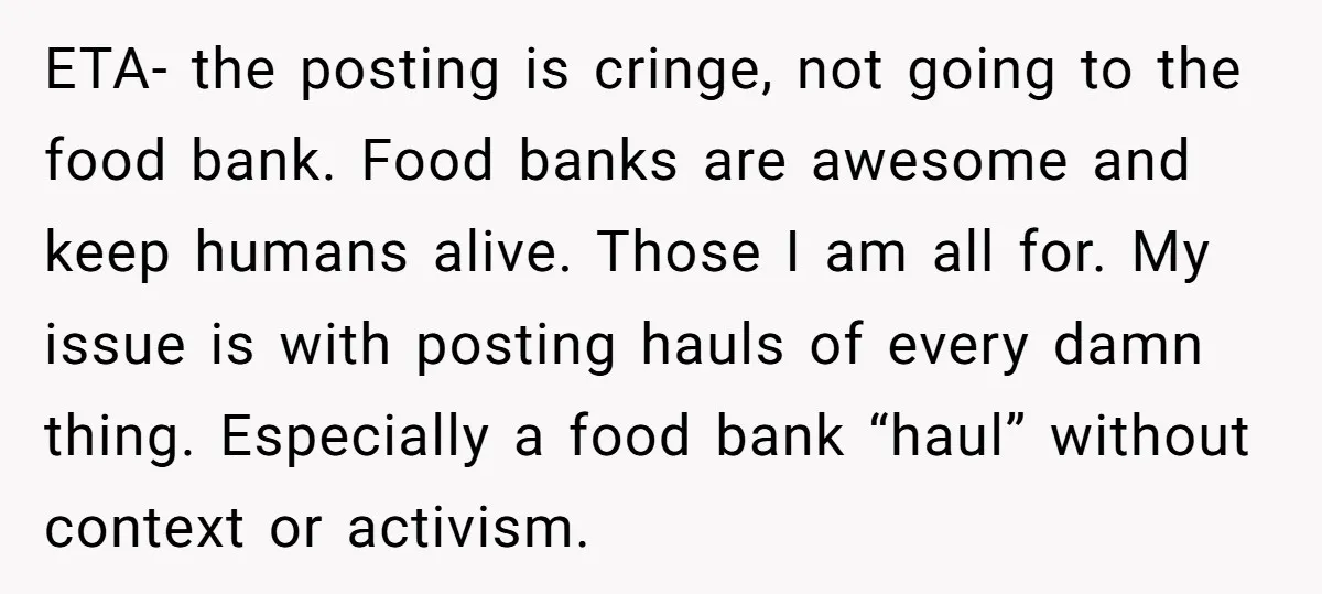 ETA- the posting is cringe, not going to the food bank. Food banks are awesome and keep humans alive. Those I am all for. My issue is with posting hauls...