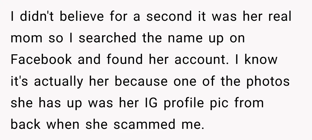 I didn't believe for a second it was her real mom so I searched the name up on Facebook and found her account. I know it's actually her because one...