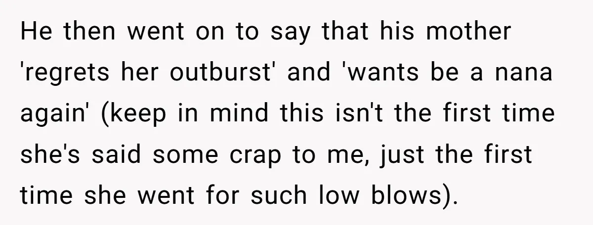 He then went on to say that his mother 'regrets her outburst' and 'wants be a nana again' (keep in mind this isn't the first time she's said some crap...