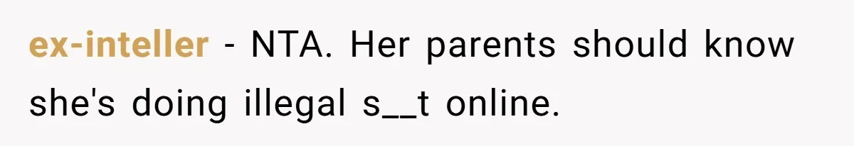 ex-inteller − NTA. Her parents should know she's doing illegal s__t online.