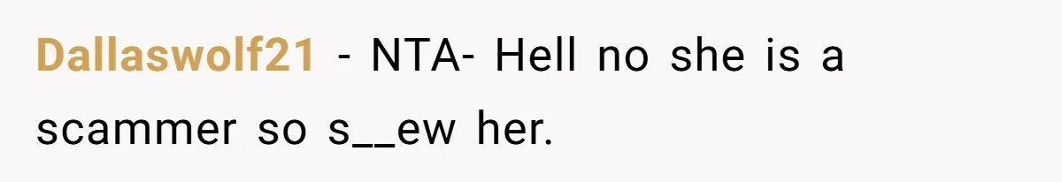 Dallaswolf21 − NTA- Hell no she is a scammer so s__ew her.