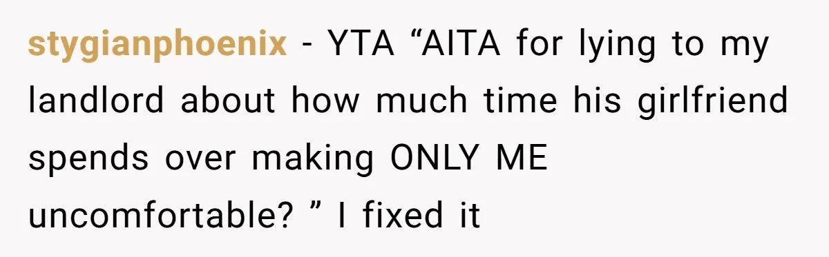 stygianphoenix − YTA “AITA for lying to my landlord about how much time his girlfriend spends over making ONLY ME uncomfortable? ” I fixed it
