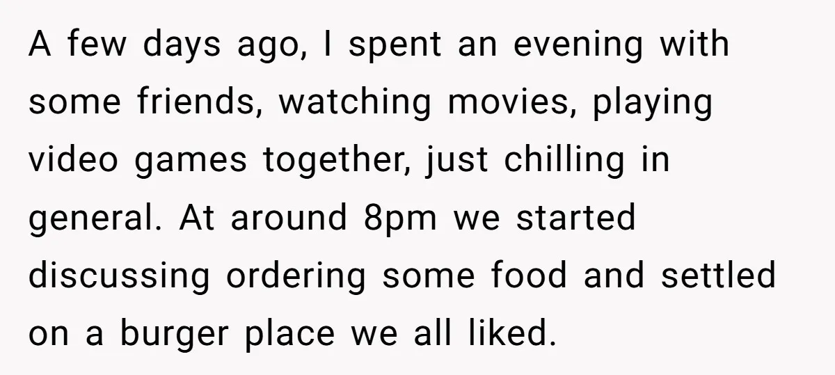 A few days ago, I spent an evening with some friends, watching movies, playing video games together, just chilling in general. At around 8pm we started discussing ordering some food...