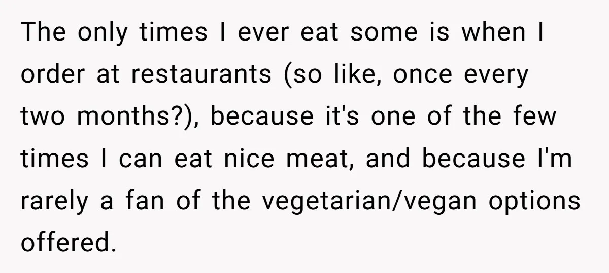 The only times I ever eat some is when I order at restaurants (so like, once every two months?), because it's one of the few times I can eat nice...