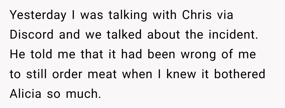 Yesterday I was talking with Chris via Discord and we talked about the incident. He told me that it had been wrong of me to still order meat when I...