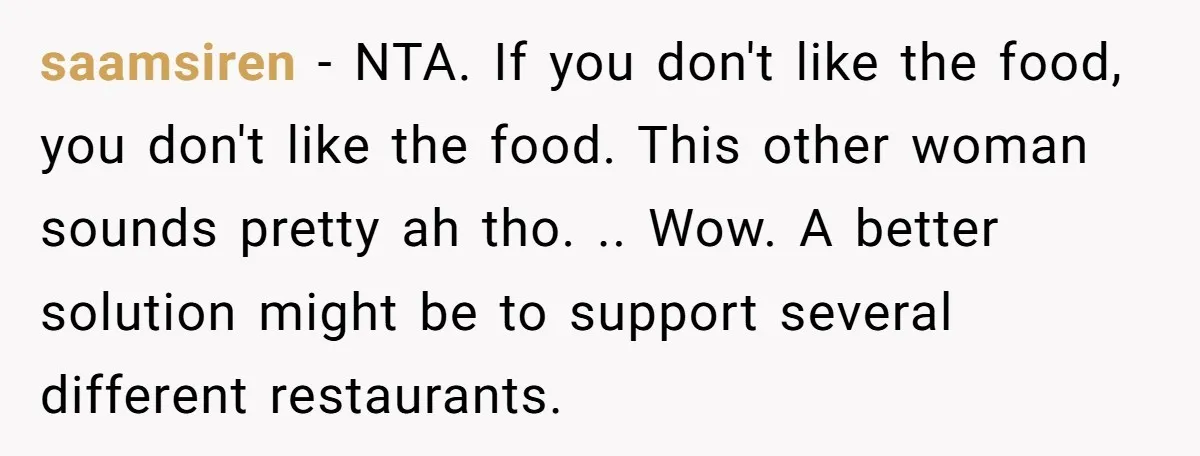 saamsiren − NTA. If you don't like the food, you don't like the food. This other woman sounds pretty ah tho. .. Wow. A better solution might be to support...