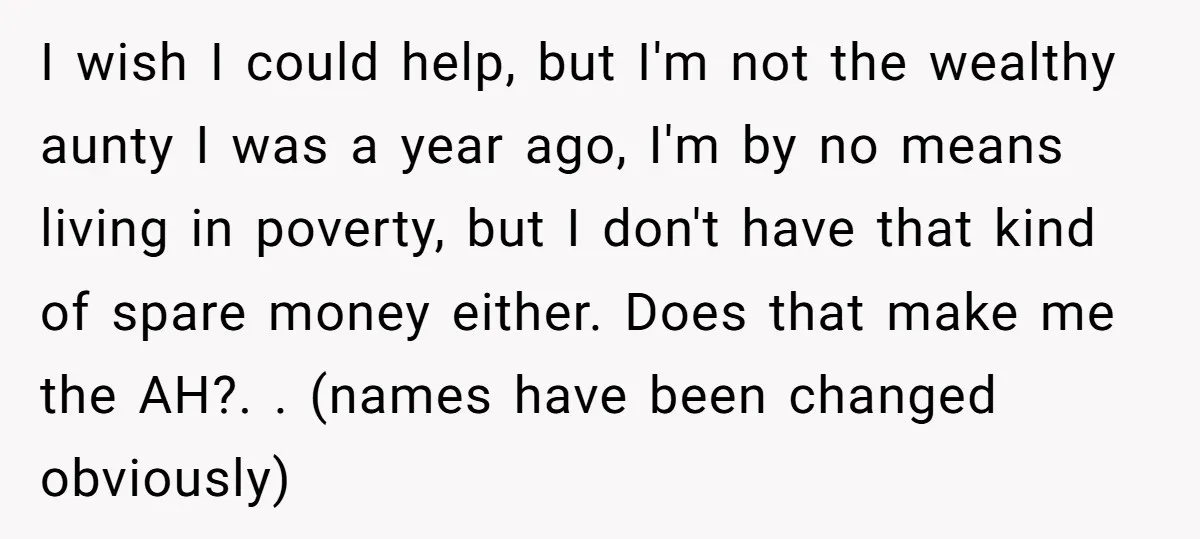 I wish I could help, but I'm not the wealthy aunty I was a year ago, I'm by no means living in poverty, but I don't have that kind of...