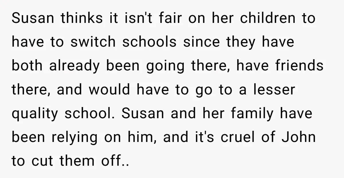 Susan thinks it isn't fair on her children to have to switch schools since they have both already been going there, have friends there, and would have to go to...