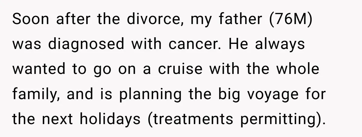Soon after the divorce, my father (76M) was diagnosed with cancer. He always wanted to go on a cruise with the whole family, and is planning the big voyage for...