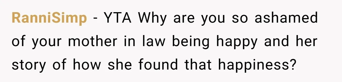 RanniSimp − YTA Why are you so ashamed of your mother in law being happy and her story of how she found that happiness?
