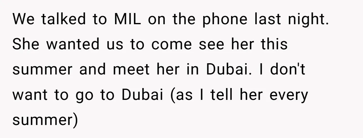 We talked to MIL on the phone last night. She wanted us to come see her this summer and meet her in Dubai. I don't want to go to Dubai...