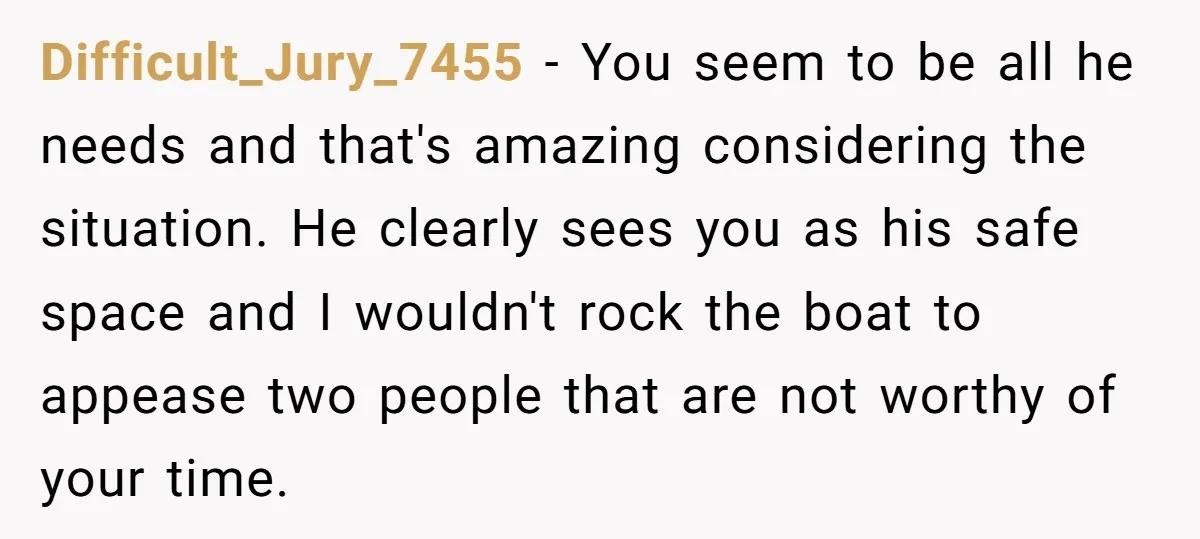 Difficult_Jury_7455 − You seem to be all he needs and that's amazing considering the situation. He clearly sees you as his safe space and I wouldn't rock the boat to...