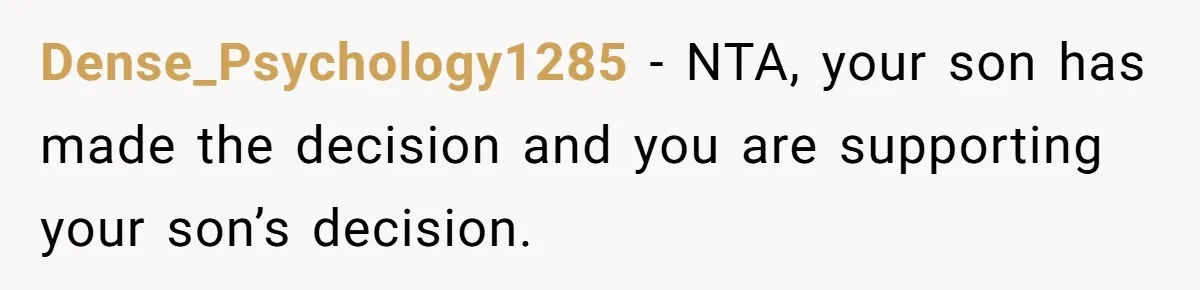 Dense_Psychology1285 − NTA, your son has made the decision and you are supporting your son’s decision.