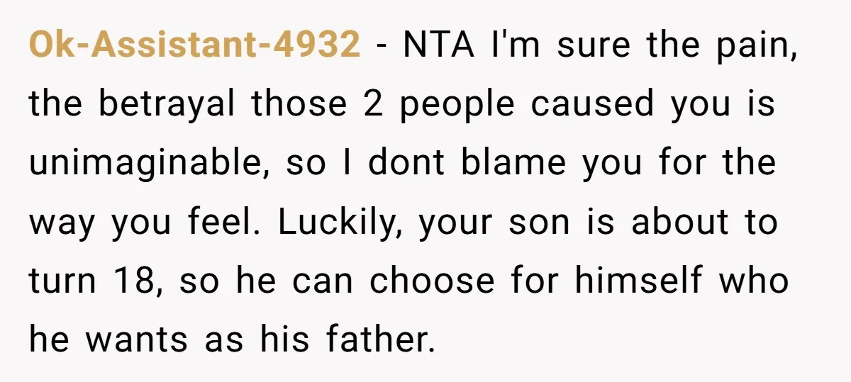 Ok-Assistant-4932 − NTA I'm sure the pain, the betrayal those 2 people caused you is unimaginable, so I dont blame you for the way you feel. Luckily, your son is...
