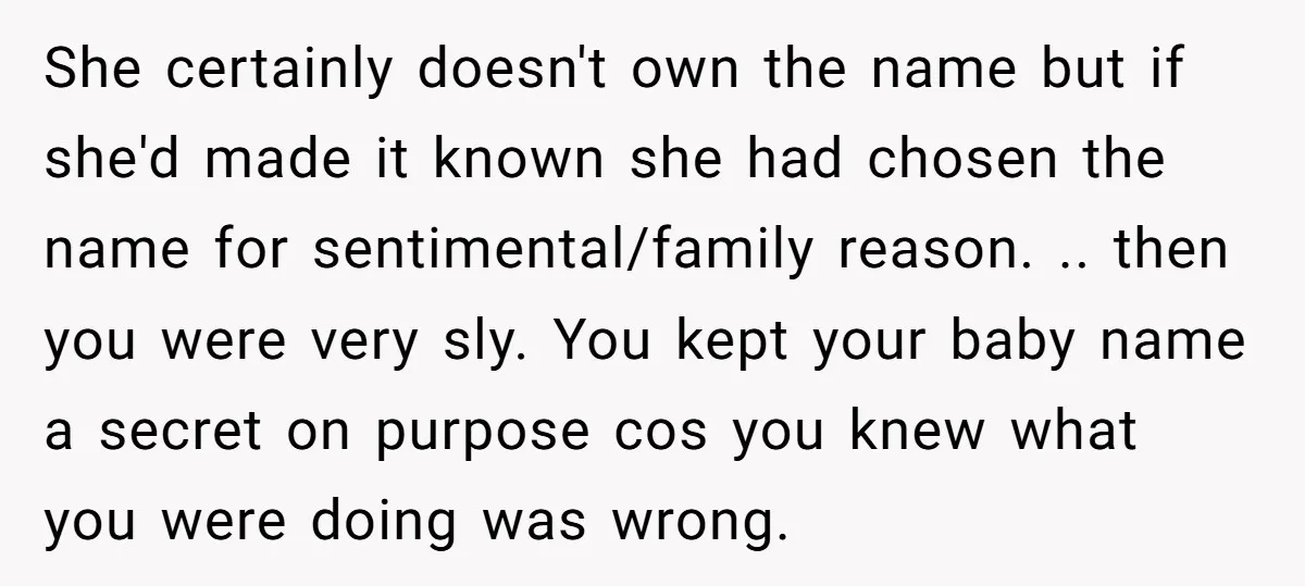 She certainly doesn't own the name but if she'd made it known she had chosen the name for sentimental/family reason. .. then you were very sly. You kept your baby...