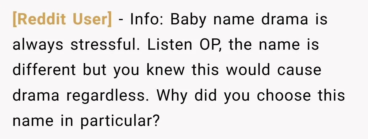 [Reddit User] − Info: Baby name drama is always stressful. Listen OP, the name is different but you knew this would cause drama regardless. Why did you choose this name...