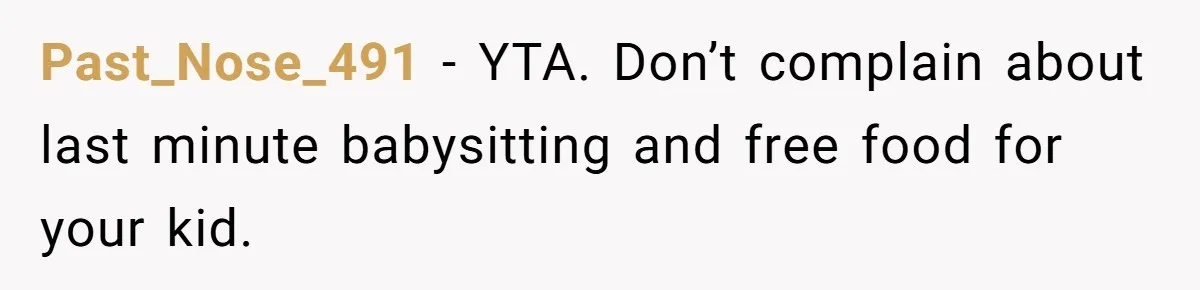 Past_Nose_491 − YTA. Don’t complain about last minute babysitting and free food for your kid.