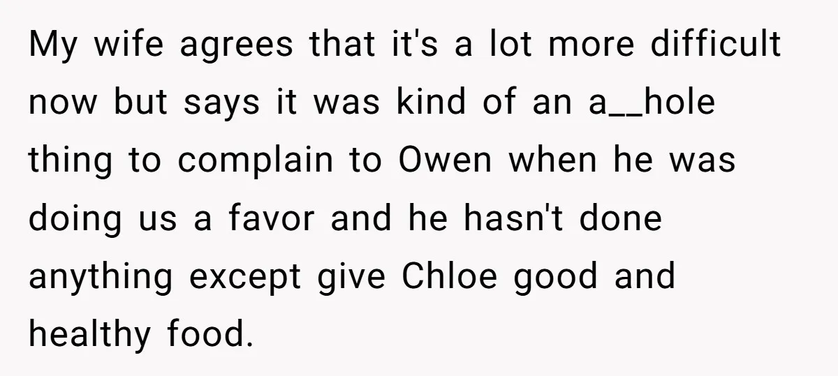 My wife agrees that it's a lot more difficult now but says it was kind of an a__hole thing to complain to Owen when he was doing us a favor...