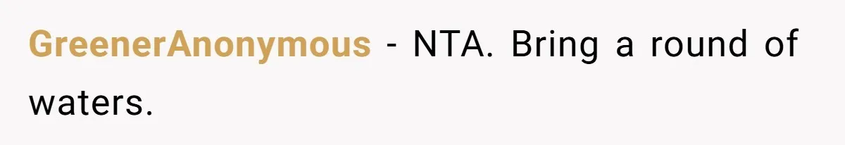 GreenerAnonymous − NTA. Bring a round of waters.
