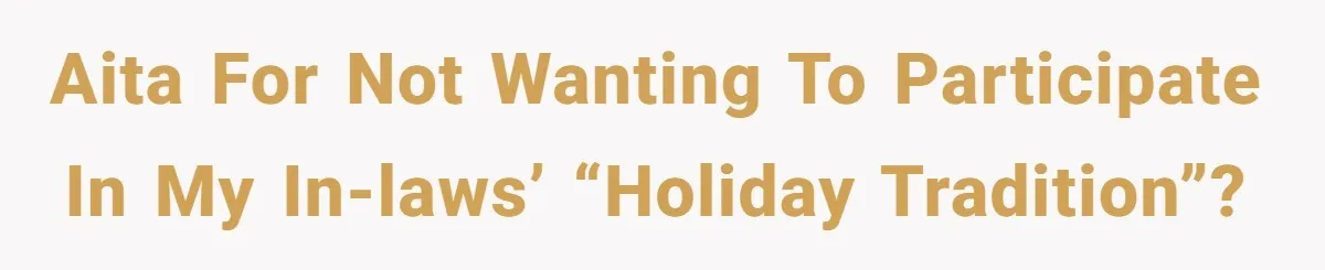 AITA for not wanting to participate in my in-laws’ “holiday tradition”?