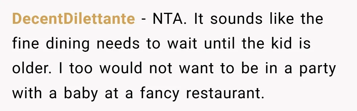 DecentDilettante − NTA. It sounds like the fine dining needs to wait until the kid is older. I too would not want to be in a party with a baby...