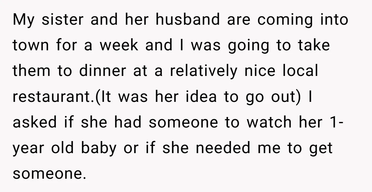 My sister and her husband are coming into town for a week and I was going to take them to dinner at a relatively nice local restaurant.(It was her idea...