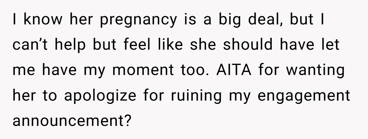 I know her pregnancy is a big deal, but I can’t help but feel like she should have let me have my moment too. AITA for wanting her to apologize...