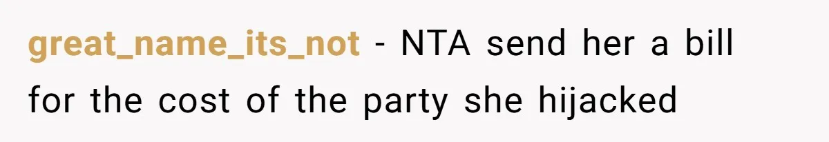 great_name_its_not − NTA send her a bill for the cost of the party she hijacked
