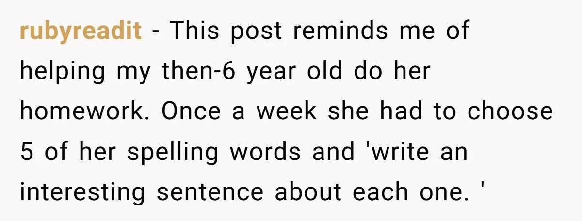 rubyreadit − This post reminds me of helping my then-6 year old do her homework. Once a week she had to choose 5 of her spelling words and 'write an...